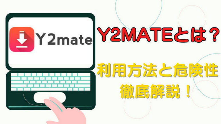 y2mateの利用方法と危険性について解説